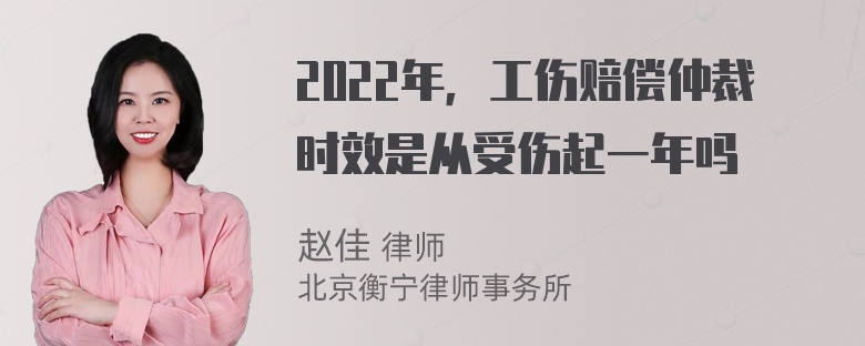 2022年，工伤赔偿仲裁时效是从受伤起一年吗