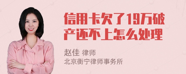 信用卡欠了19万破产还不上怎么处理