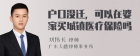 户口没迁，可以在婆家买城镇医疗保险吗