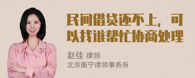 民间借贷还不上，可以找谁帮忙协商处理