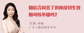 租房合同签了但还没到生效期可以不租吗？