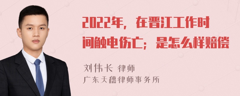 2022年，在晋江工作时间触电伤亡；是怎么样赔偿