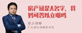 房产证是A名字，我妈可否以立嘱吗