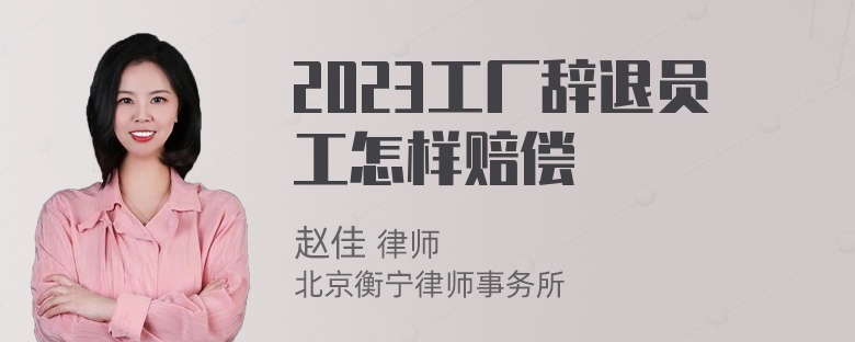 2023工厂辞退员工怎样赔偿