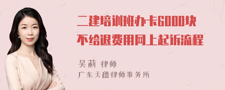 二建培训班办卡6000块不给退费用网上起诉流程