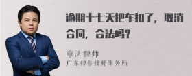 逾期十七天把车扣了，取消合同，合法吗？