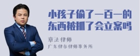 小孩子偷了一百一的东西被抓了会立案吗