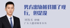 男方出轨被我抓了现行，但是没