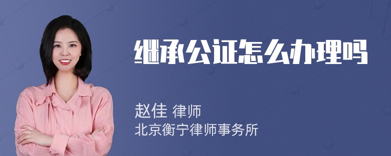 继承公证怎么办理吗