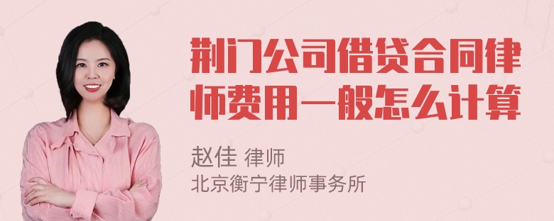 荆门公司借贷合同律师费用一般怎么计算