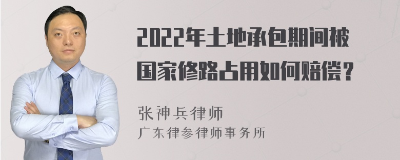 2022年土地承包期间被国家修路占用如何赔偿？