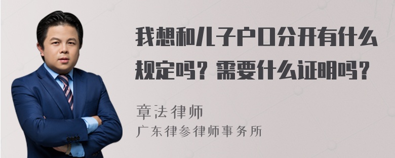 我想和儿子户口分开有什么规定吗？需要什么证明吗？