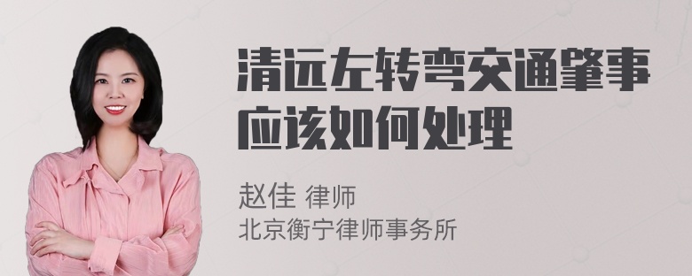 清远左转弯交通肇事应该如何处理