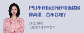 户口不在拆迁所在地还建房算高价，合不合理？