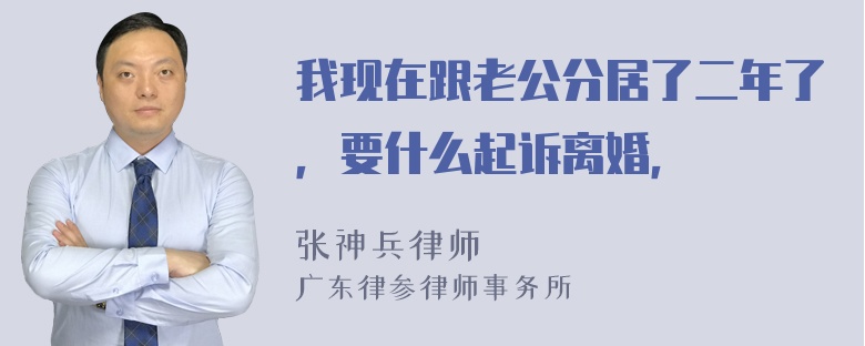 我现在跟老公分居了二年了，要什么起诉离婚，