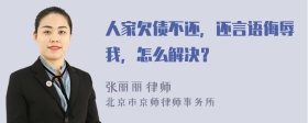 人家欠债不还，还言语侮辱我，怎么解决？