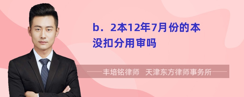 b．2本12年7月份的本没扣分用审吗