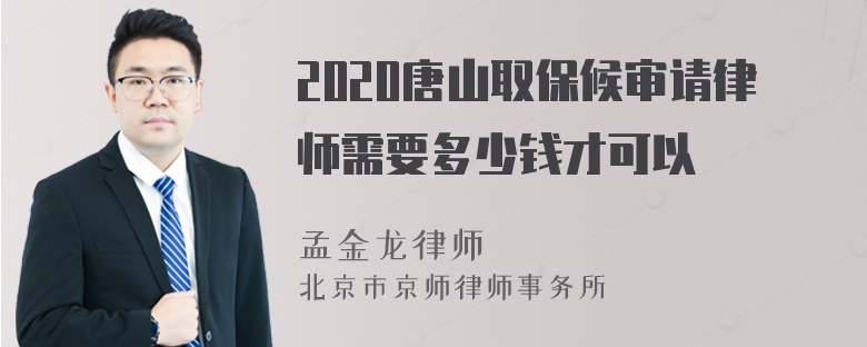 2020唐山取保候审请律师需要多少钱才可以