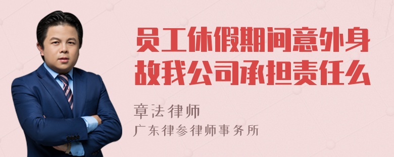 员工休假期间意外身故我公司承担责任么