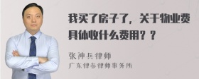 我买了房子了，关于物业费具体收什么费用？？