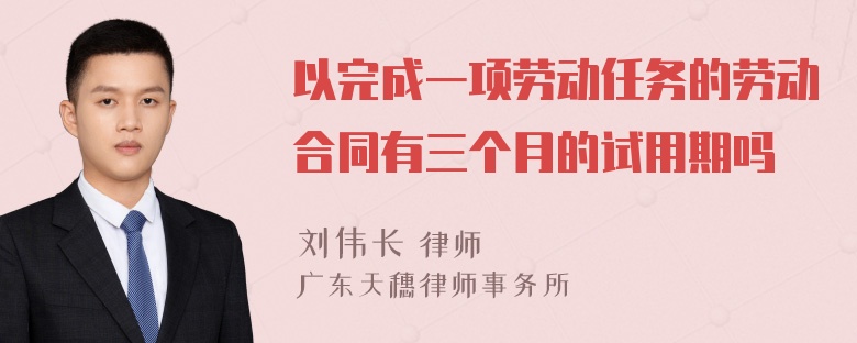 以完成一项劳动任务的劳动合同有三个月的试用期吗