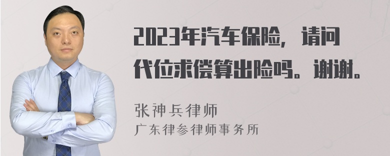 2023年汽车保险，请问代位求偿算出险吗。谢谢。