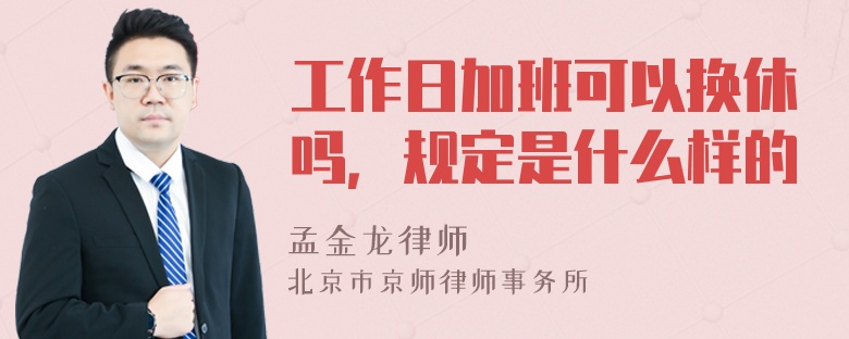 工作日加班可以换休吗，规定是什么样的