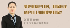 变更重复户口时，社保在注销户口上如何变更社保？