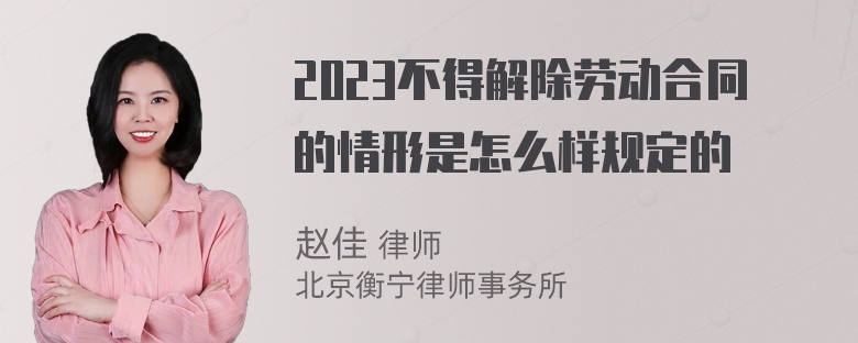 2023不得解除劳动合同的情形是怎么样规定的