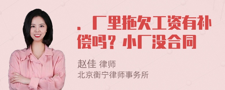 ．厂里拖欠工资有补偿吗？小厂没合同