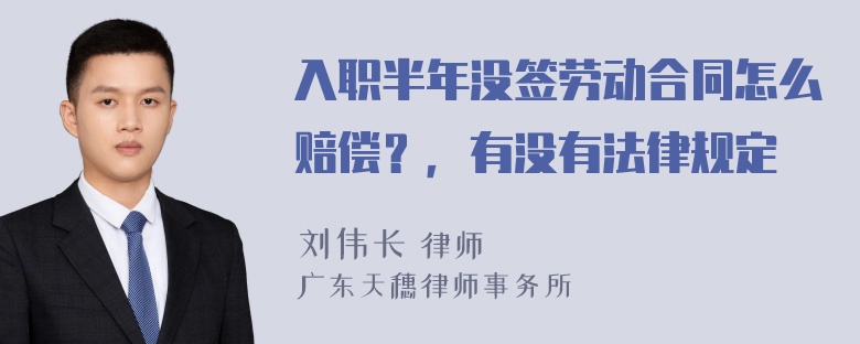 入职半年没签劳动合同怎么赔偿？，有没有法律规定