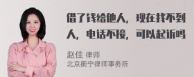 借了钱给他人，现在找不到人，电话不接，可以起诉吗