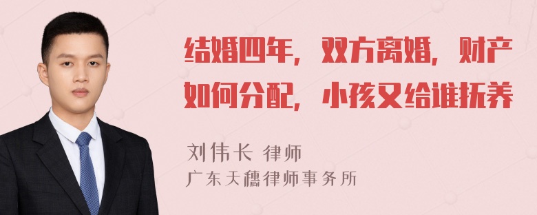 结婚四年，双方离婚，财产如何分配，小孩又给谁抚养