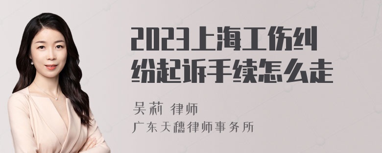 2023上海工伤纠纷起诉手续怎么走