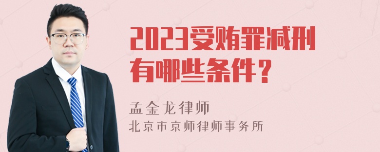 2023受贿罪减刑有哪些条件？