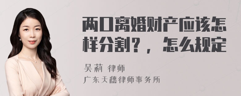 两口离婚财产应该怎样分割？，怎么规定