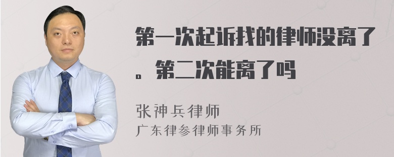 第一次起诉找的律师没离了。第二次能离了吗