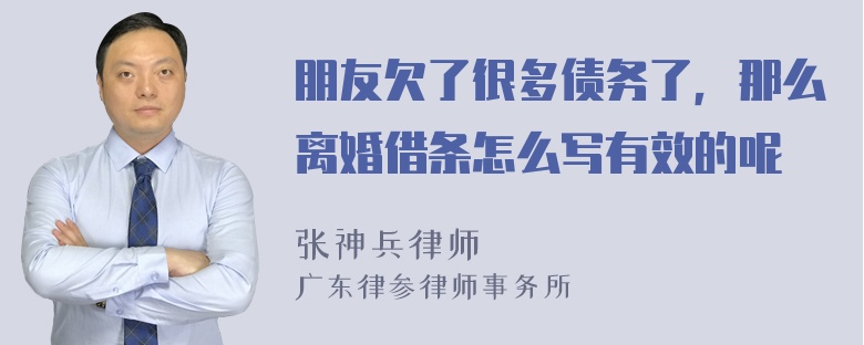 朋友欠了很多债务了，那么离婚借条怎么写有效的呢