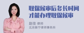 取保候审后多长时间才能办理取保候审