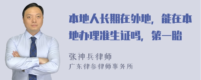 本地人长期在外地，能在本地办理准生证吗，第一胎