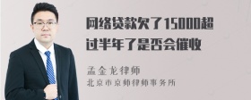 网络贷款欠了15000超过半年了是否会催收