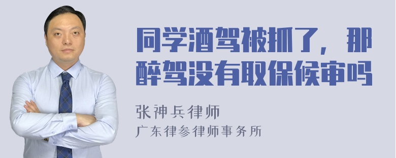 同学酒驾被抓了，那醉驾没有取保候审吗