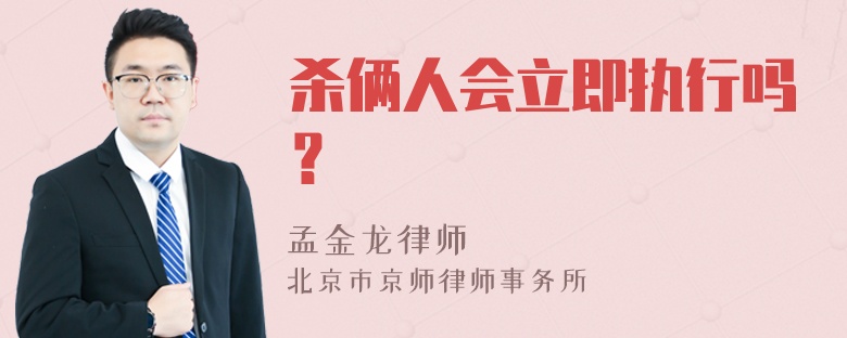 杀俩人会立即执行吗？