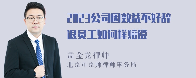 2023公司因效益不好辞退员工如何样赔偿