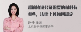 婚前协议公证需要的材料有哪些，法律上该如何规定