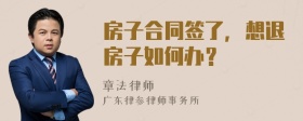 房子合同签了，想退房子如何办？