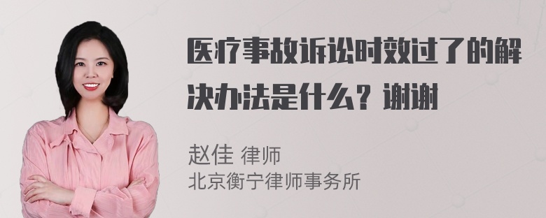 医疗事故诉讼时效过了的解决办法是什么？谢谢