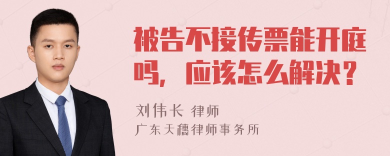 被告不接传票能开庭吗，应该怎么解决？