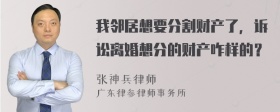 我邻居想要分割财产了，诉讼离婚想分的财产咋样的？