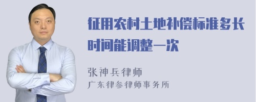 征用农村土地补偿标准多长时间能调整一次